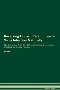 Reversing Human Para Influenza Virus Infection Naturally The Raw Vegan Plant-Based Detoxification & Regeneration Workbook for Healing Patients. Volume 2