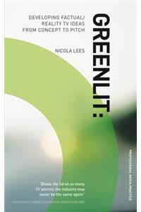 Greenlit: Developing Factual/Reality TV Ideas from Concept to Pitch