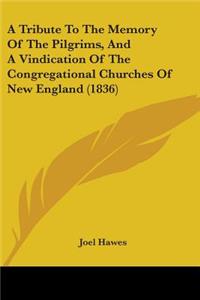A Tribute To The Memory Of The Pilgrims, And A Vindication Of The Congregational Churches Of New England (1836)
