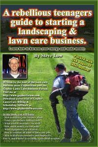 A Rebellious Teenagers Guide To Starting A Landscaping & Lawn Care Business.