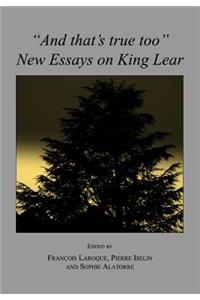 And Thatâ (Tm)S True Too: New Essays on King Lear