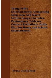 Young Folk's Entertainments, Comprising Many New And Novel Motion Songs, Charades, Pantomimes, Tableaux, Concert Recitations, Drills, Etc., For Home And School Entertainment