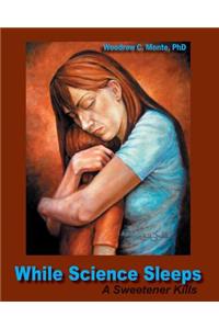 While Science Sleeps: A Sweetener Kills