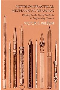 Notes on Practical Mechanical Drawing - Written for the Use of Students in Engineering Courses