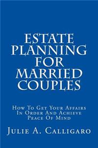 Estate Planning for Married Couples: How to Get Your Affairs in Order and Achieve Peace of Mind