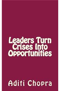 Leaders turn Crises into Opportunities