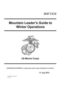 Marine Corps Reference Publication MCRP 3-35.1B Mountain Leader's Guide to Winter Operations US Marine Corps 11 July 2013