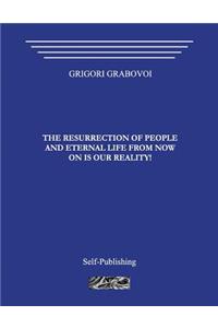 Resurrection of People and Eternal Life from Now on Is Our Reality!