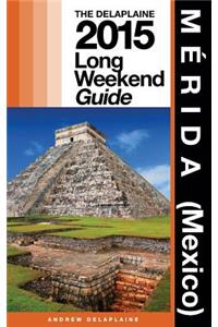 Merida (Mexico) - The Delaplaine 2015 Long Weekend Guide