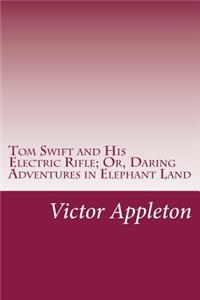 Tom Swift and His Electric Rifle; Or, Daring Adventures in Elephant Land