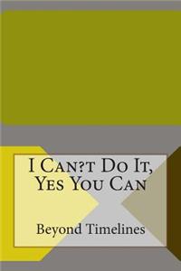 I Can?t Do It, Yes You Can