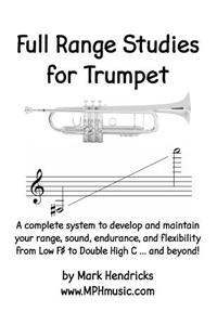 Full Range Studies for Trumpet: A complete system to develop and maintain your range, sound, endurance, and flexibility from Low F# to Double High C ... and beyond!