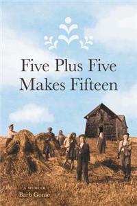 Five Plus Five Makes Fifteen
