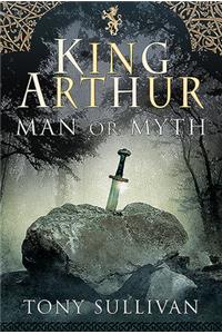 King Arthur: Man or Myth