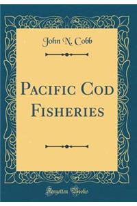 Pacific Cod Fisheries (Classic Reprint)
