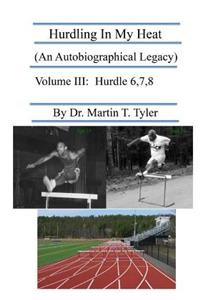 Hurdling In My Heat (An Autobiographical Legacy), Volume III
