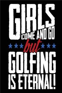 Girls Come And Go But Golfing Is Eternal!