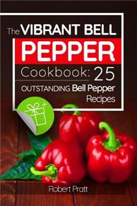 The Vibrant Bell Pepper Cookbook