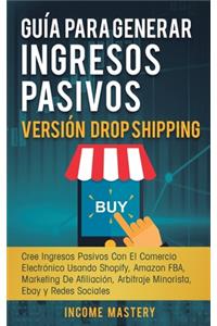 Guía Para Generar Ingresos Pasivos Versión Drop Shipping