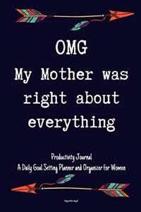 OMG My Mother Was Right About Everything Productivity Journal A Daily Goal Setting Planner and Organizer for Women Happy mothers day gift