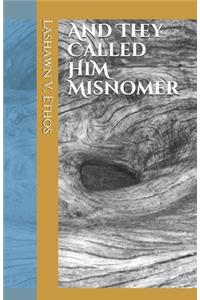 And They Called Him Misnomer