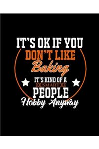 It's Ok If You Don't Like Baking It's Kind of a Smart People Hobby Anyway