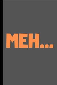 Meh ... - Funny Notebook Gift