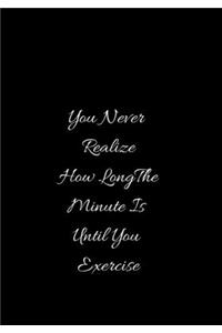 You Never Realize How Long The Minute Is Until You