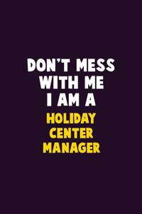 Don't Mess With Me, I Am A Holiday Center Manager