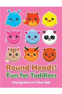 Round Heads! Fun for Toddlers