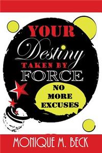 Your Destiny Taken by Force: No More Excuses