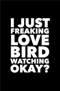 I Just Freaking Love Bird Watching Okay?