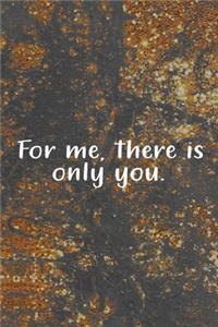 For Me, There Is Only You