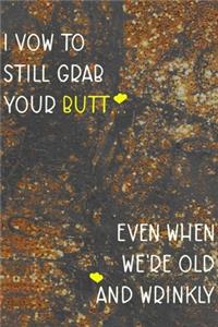 I Vow To Still Grab Your Butt... Even When We're Old And Wrinkly