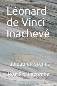 Léonard de Vinci Inachevé: Tableau en scènes