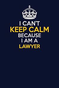 I Can't Keep Calm Because I Am A Lawyer