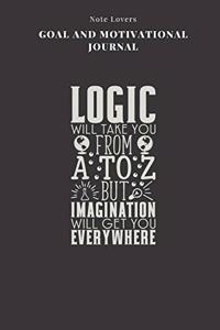 Logic Will Take You From A To Z But Imagination Will Get You Everywhere - Goal and Motivational Journal