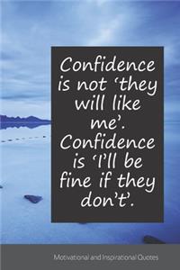 Confidence is not 'they will like me'. Confidence is 'I'll be fine if they don't'.