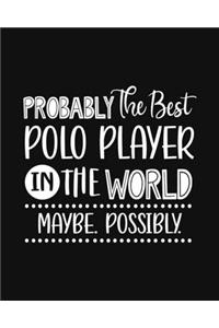 Probably the Best Polo Player In the World. Maybe. Possibly.: Polo Gift for People Who Love to Play Polo - Funny Saying with Black and White Cover Design - Blank Lined Journal or Notebook