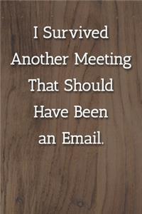 I Survived Another Meeting That Should Have Been an Email. Notebook
