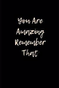 You Are Amazing Remember That