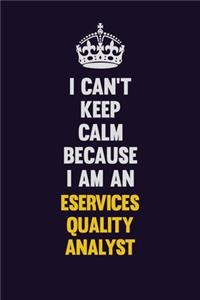 I can't Keep Calm Because I Am An eServices Quality Analyst