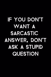 If You Don't Want A Sarcastic Answer, Don't Ask A Stupid Question