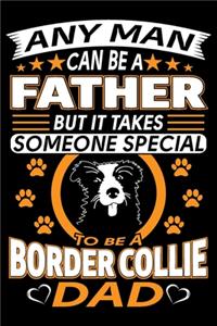 Any Man Can Be A Father But It Takes Someone Special To Be A Border Collie Dad