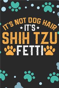 It's Not Dog Hair It's Shih Tzu Fetti: Cool Shih Tzu Dog Journal Notebook - Shih Tzu Puppy Lover Gifts - Funny Shih Tzu Dog Notebook - Shih Tzu Owner Gifts. 6 x 9 in 120 pages