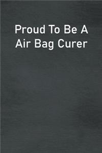 Proud To Be A Air Bag Curer