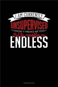 I Am Currently Unsupervised I Know It Freaks Me Out Too But The Possibilities Are Endless