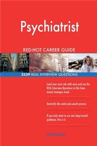 Psychiatrist RED-HOT Career Guide; 2539 REAL Interview Questions