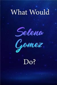 What Would Selena Gomez Do?