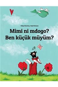 Mimi Ni Mdogo? Ben Küçük Müyüm?: Swahili-Turkish (Türkçe): Children's Picture Book (Bilingual Edition)